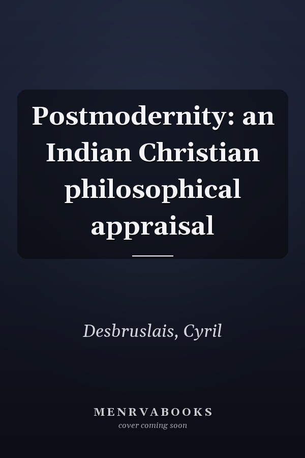 Postmodernity: an Indian Christian philosophical appraisal
