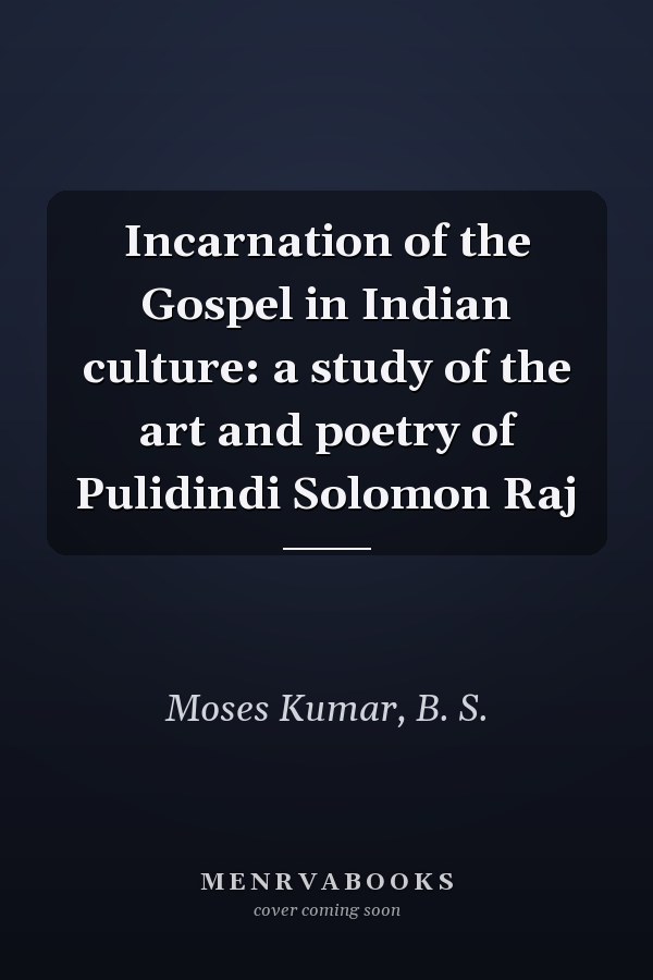Incarnation of the Gospel in Indian culture: a study of the art and poetry of Pulidindi Solomon Raj