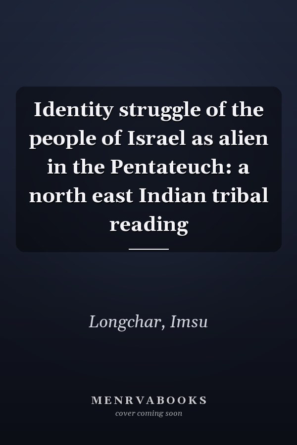 Identity struggle of the people of Israel as alien in the Pentateuch: a north east Indian tribal reading