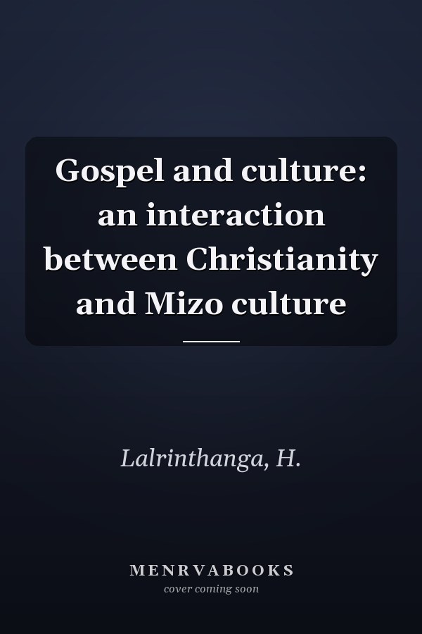 Gospel and culture: an interaction between Christianity and Mizo culture
