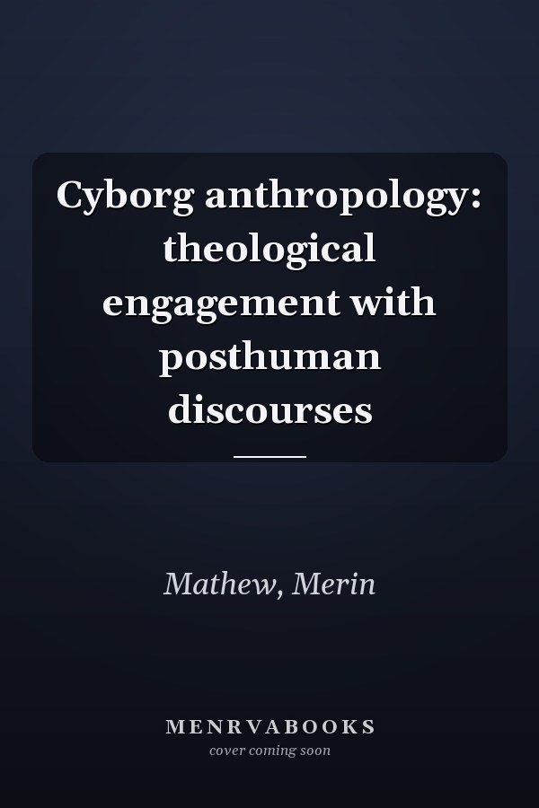 Cyborg anthropology: theological engagement with posthuman discourses