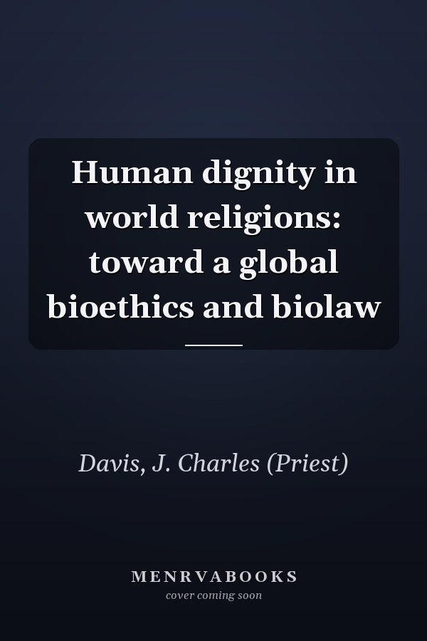 Human dignity in world religions: toward a global bioethics and biolaw