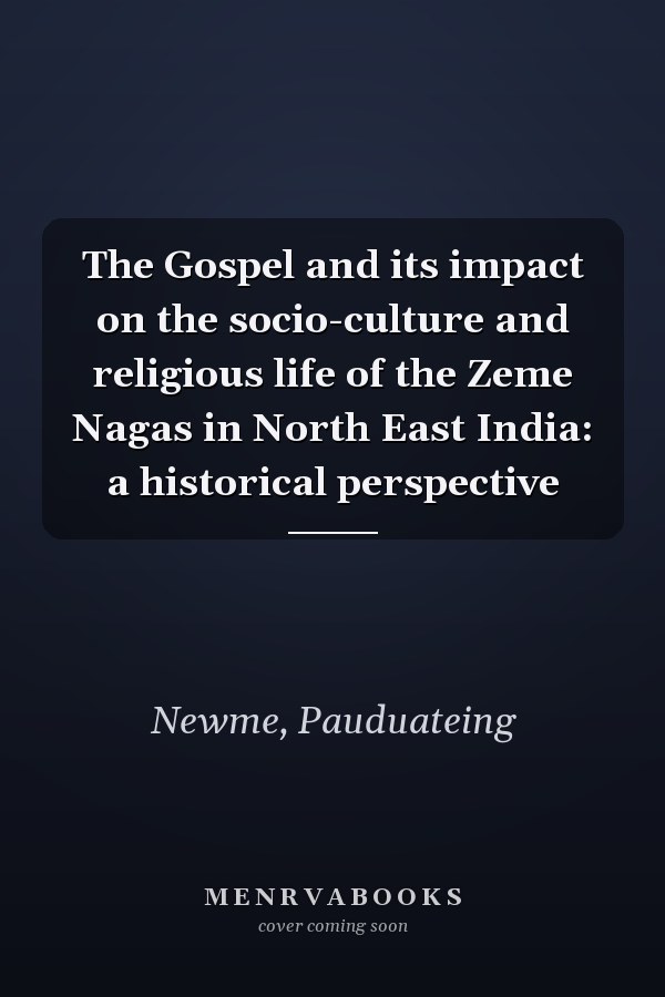The Gospel and its impact on the socio-culture and religious life of the Zeme Nagas in North East India: a historical perspective