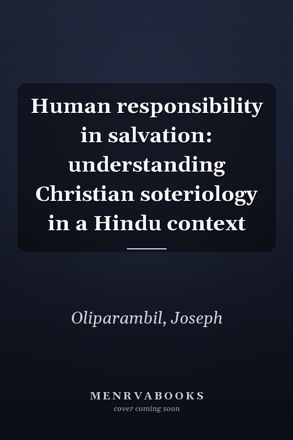 Human responsibility in salvation: understanding Christian soteriology in a Hindu context