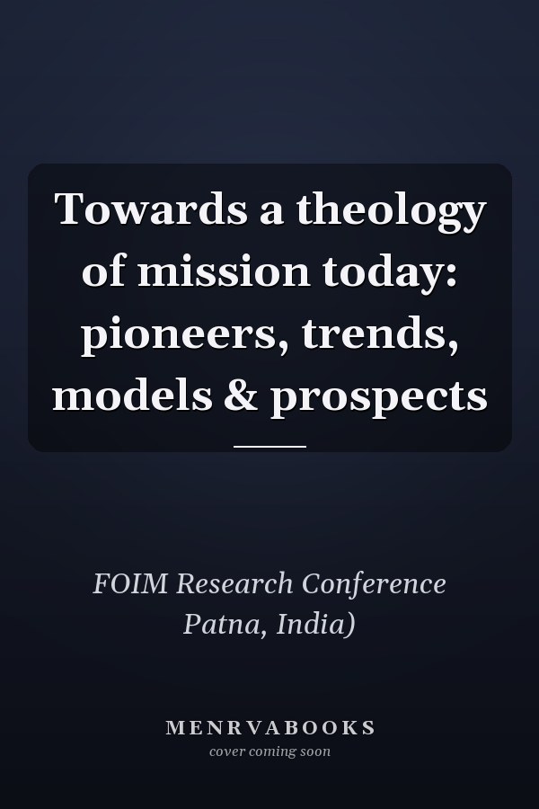 Towards a theology of mission today: pioneers, trends, models & prospects