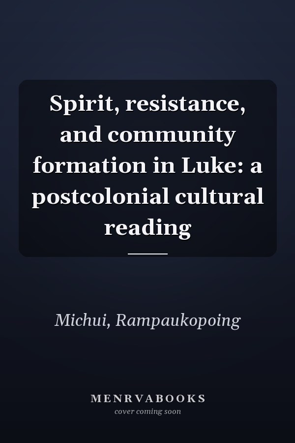 Spirit, resistance, and community formation in Luke: a postcolonial cultural reading