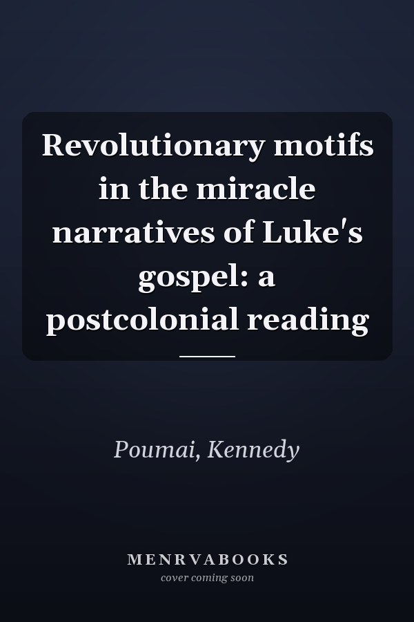 Revolutionary motifs in the miracle narratives of Luke's gospel: a postcolonial reading