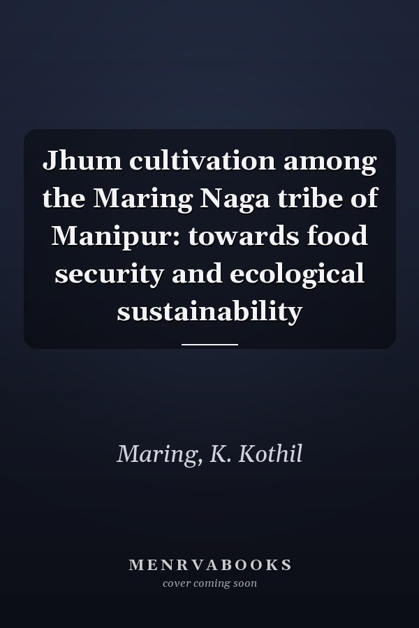 Jhum cultivation among the Maring Naga tribe of Manipur: towards food security and ecological sustainability