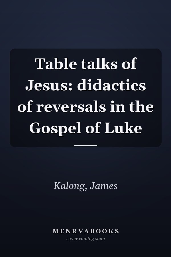 Table talks of Jesus: didactics of reversals in the Gospel of Luke
