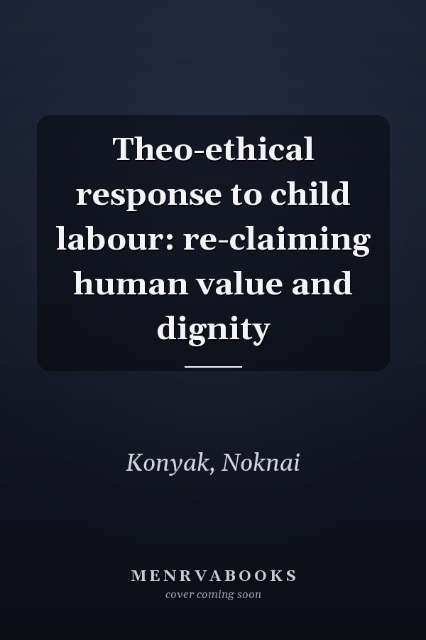 Theo-ethical response to child labour: re-claiming human value and dignity