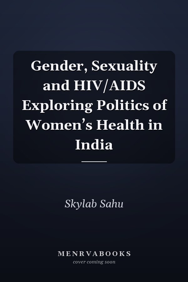 Gender, Sexuality and HIV/AIDS Exploring Politics of Women’s Health in India