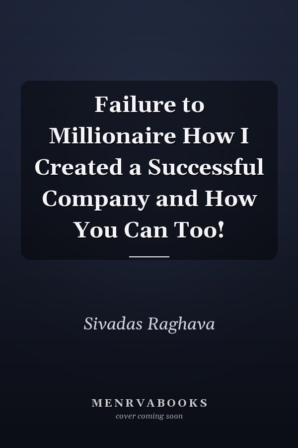 Failure to Millionaire How I Created a Successful Company and How You Can Too!