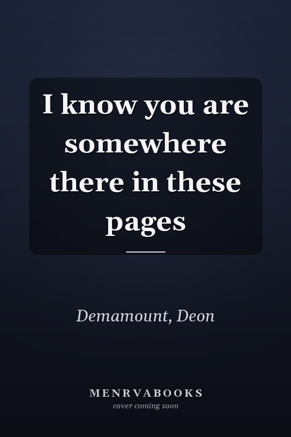I know you are somewhere there in these pages