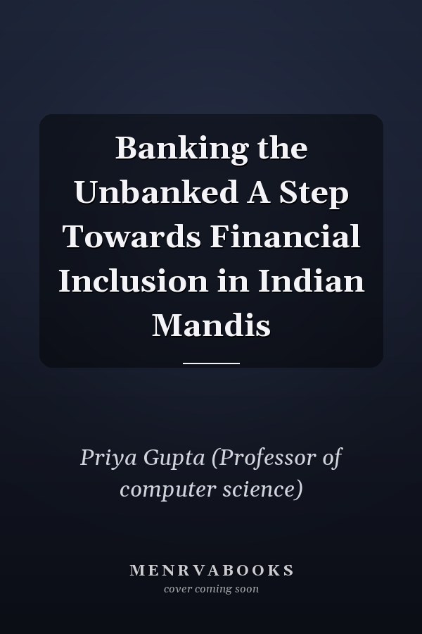 Banking the Unbanked A Step Towards Financial Inclusion in Indian Mandis