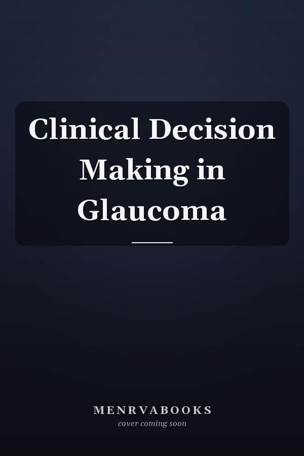 Clinical Decision Making in Glaucoma