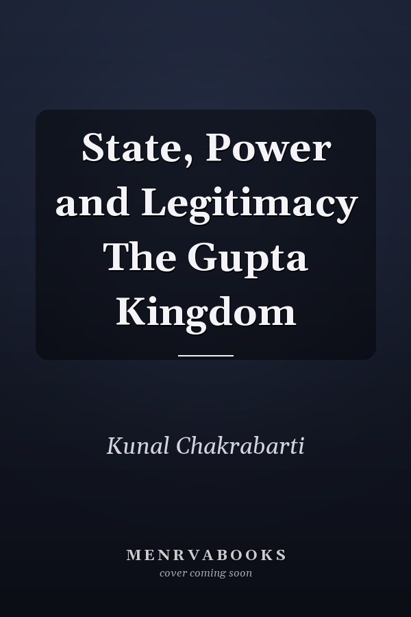 State, Power and Legitimacy The Gupta Kingdom