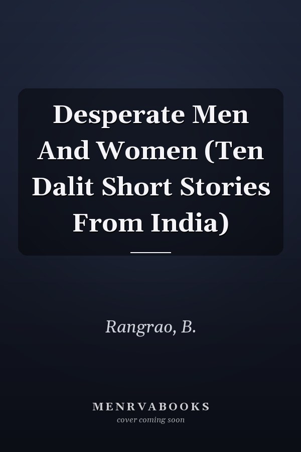 Desperate Men And Women (Ten Dalit Short Stories From India)