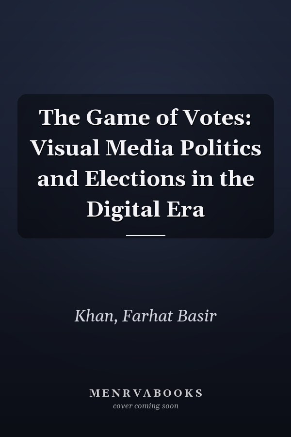 The Game of Votes: Visual Media Politics and Elections in the Digital Era