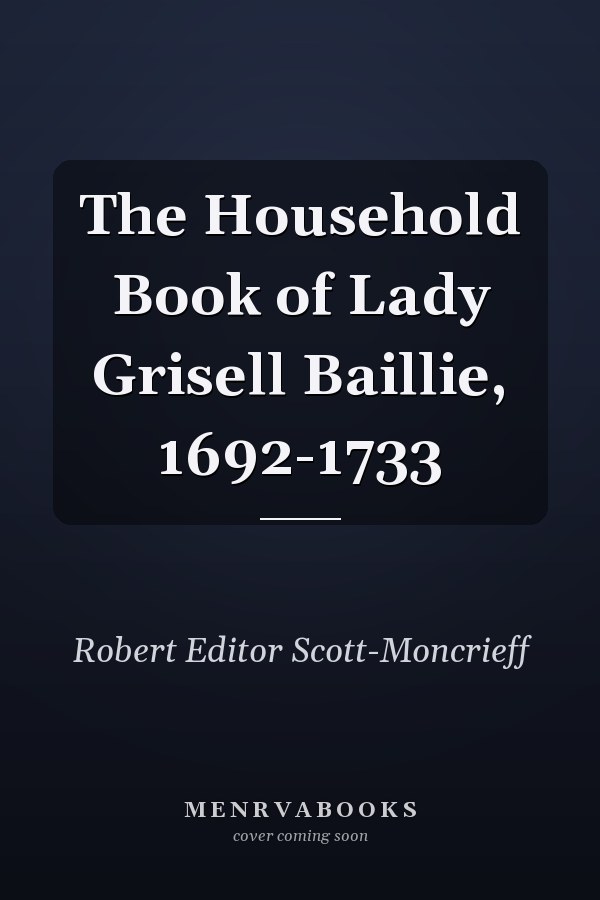 The Household Book of Lady Grisell Baillie, 1692-1733
