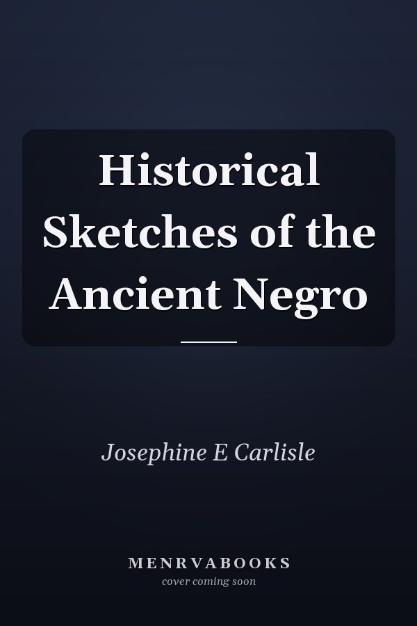 Historical Sketches of the Ancient Negro