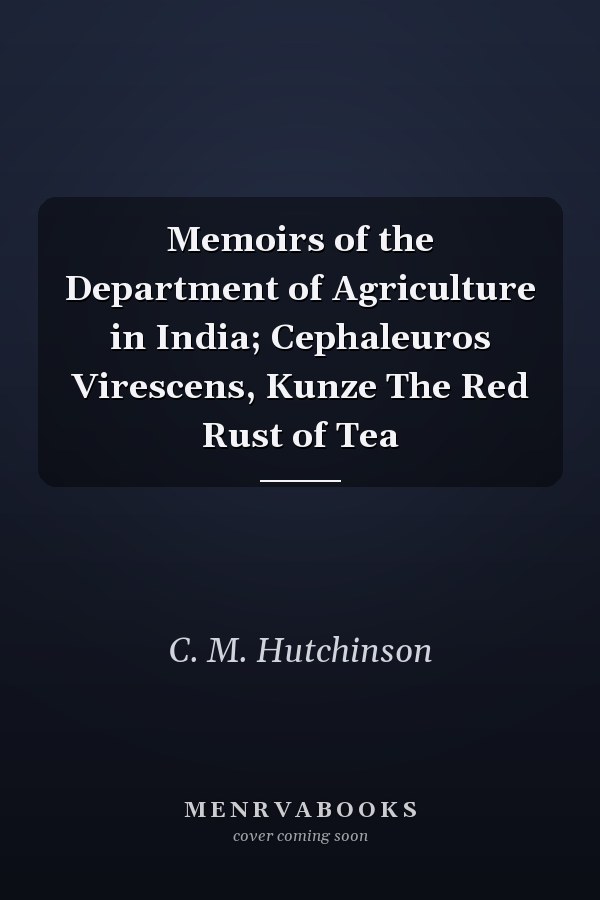 Memoirs of the Department of Agriculture in India; Cephaleuros Virescens, Kunze The Red Rust of Tea