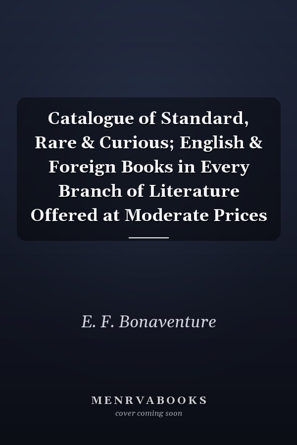 Catalogue of Standard, Rare & Curious; English & Foreign Books in Every Branch of Literature Offered at Moderate Prices