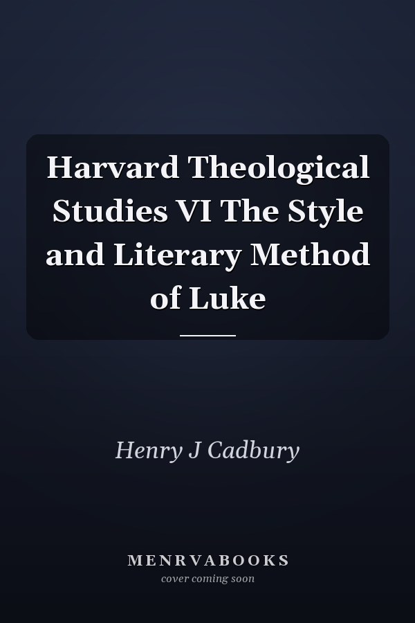Harvard Theological Studies VI The Style and Literary Method of Luke