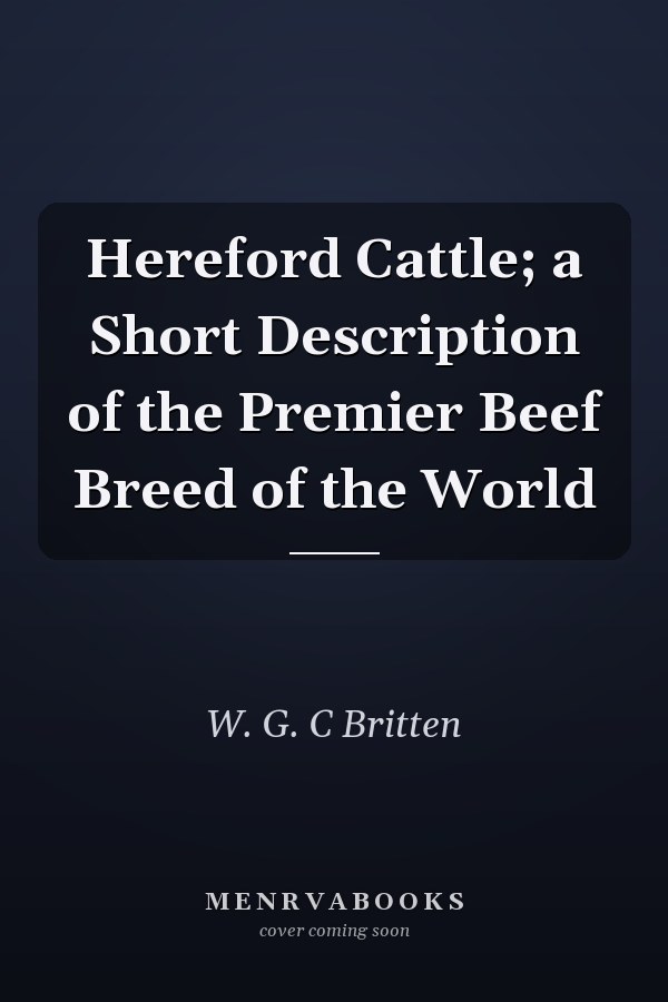 Hereford Cattle; a Short Description of the Premier Beef Breed of the World
