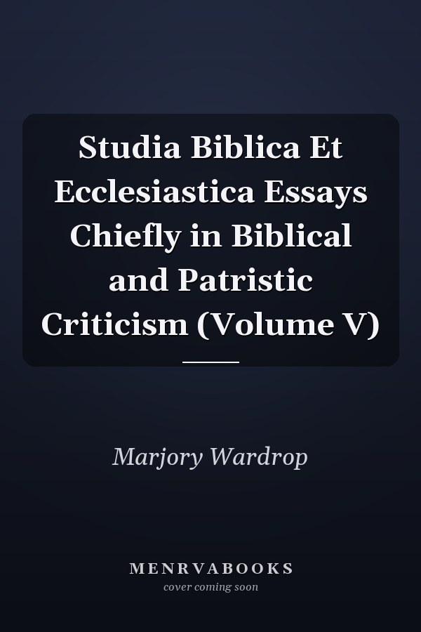 Studia Biblica Et Ecclesiastica Essays Chiefly in Biblical and Patristic Criticism (Volume V)