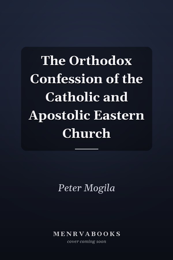 The Orthodox Confession of the Catholic and Apostolic Eastern Church