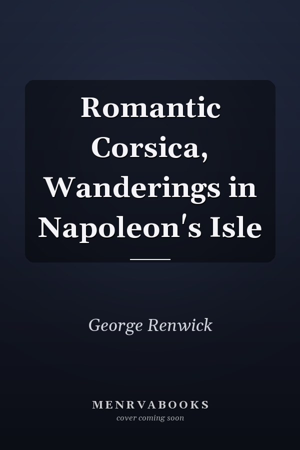 Romantic Corsica, Wanderings in Napoleon's Isle