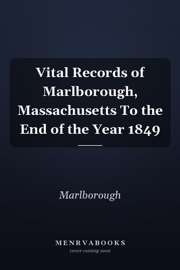 Vital Records of Marlborough, Massachusetts To the End of the Year 1849