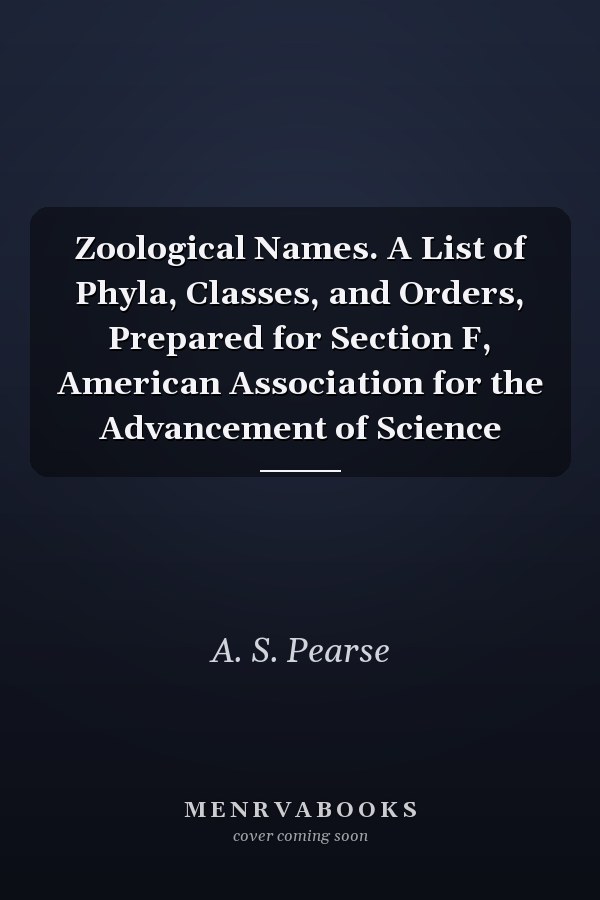 Zoological Names. A List of Phyla, Classes, and Orders, Prepared for Section F, American Association for the Advancement of Science
