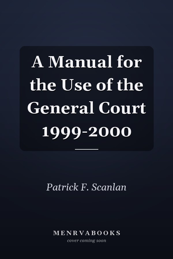 A Manual for the Use of the General Court 1999-2000