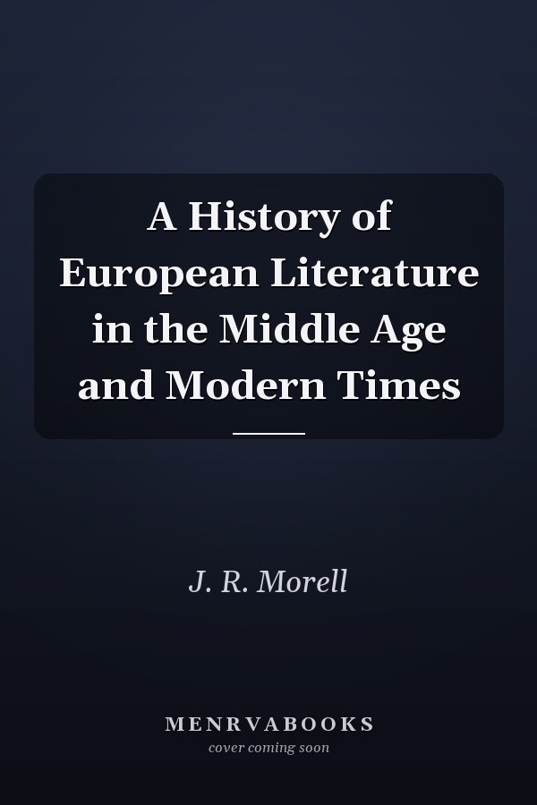 A History of European Literature in the Middle Age and Modern Times