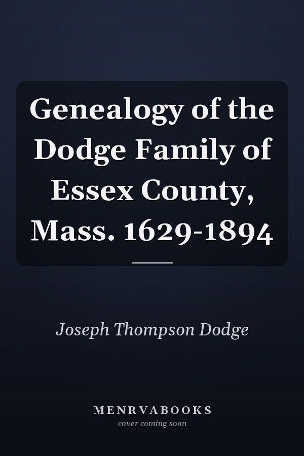 Genealogy of the Dodge Family of Essex County, Mass. 1629-1894