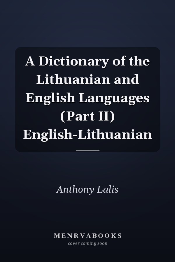 A Dictionary of the Lithuanian and English Languages (Part II) English-Lithuanian