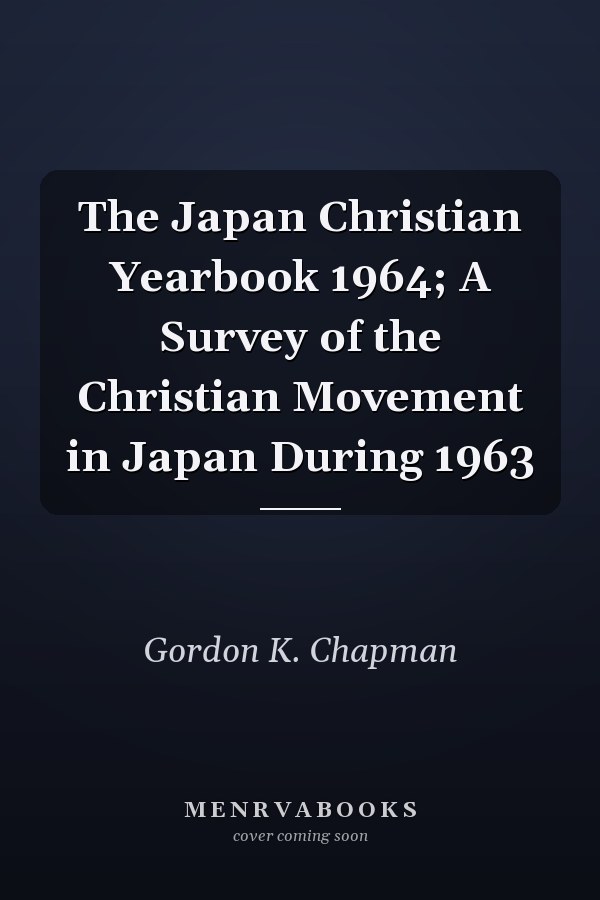 The Japan Christian Yearbook 1964; A Survey of the Christian Movement in Japan During 1963