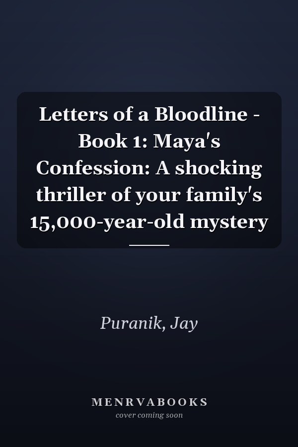 Letters of a Bloodline - Book 1: Maya's Confession: A shocking thriller of your family's 15,000-year-old mystery