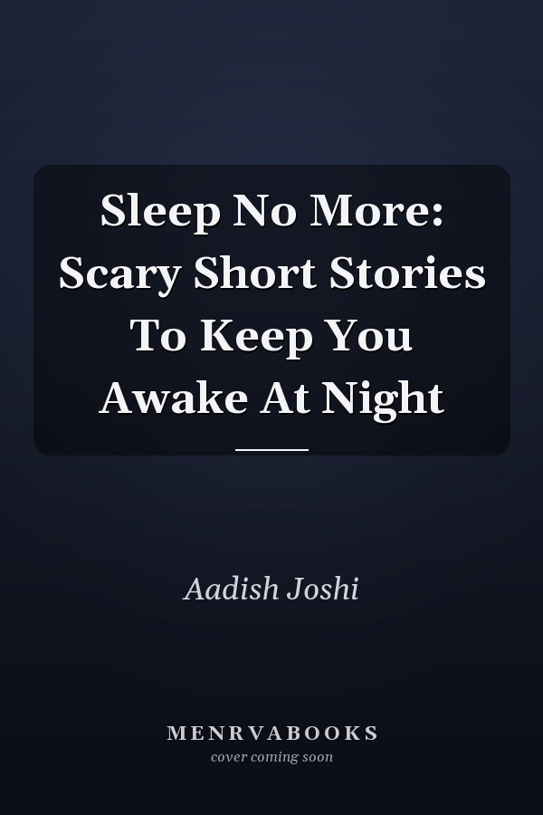 Sleep No More: Scary Short Stories To Keep You Awake At Night