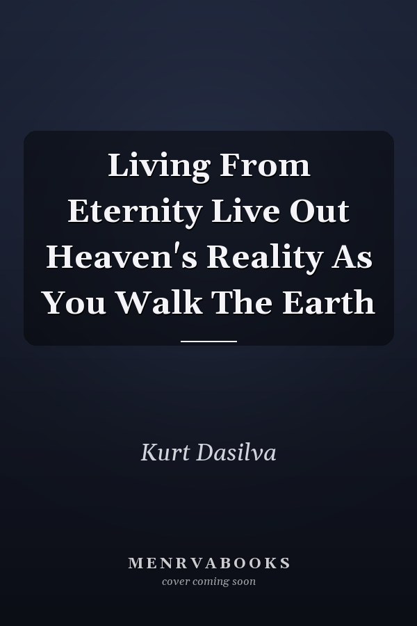 Living From Eternity Live Out Heaven's Reality As You Walk The Earth