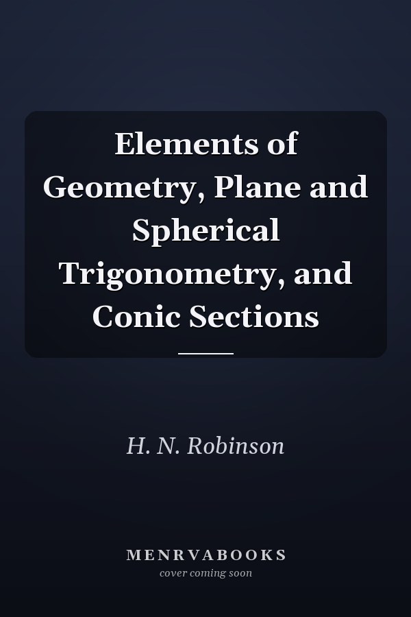 Elements of Geometry, Plane and Spherical Trigonometry, and Conic Sections