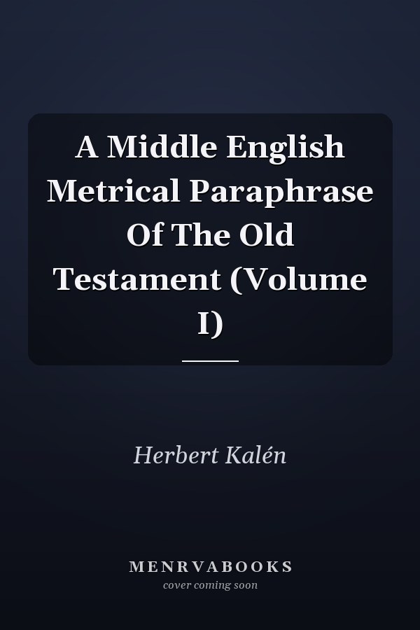 A Middle English Metrical Paraphrase Of The Old Testament (Volume I)