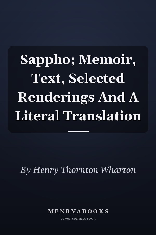 Sappho; Memoir, Text, Selected Renderings And A Literal Translation