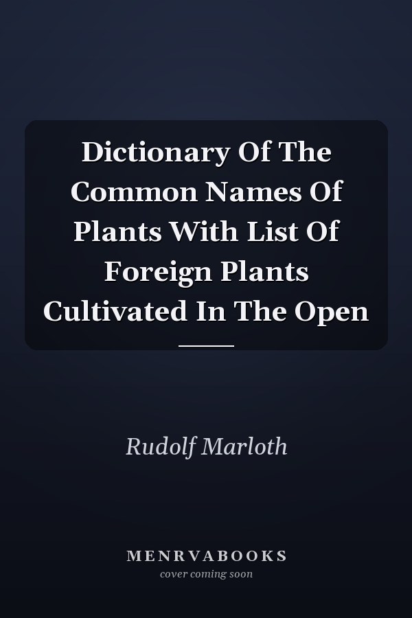 Dictionary Of The Common Names Of Plants With List Of Foreign Plants Cultivated In The Open