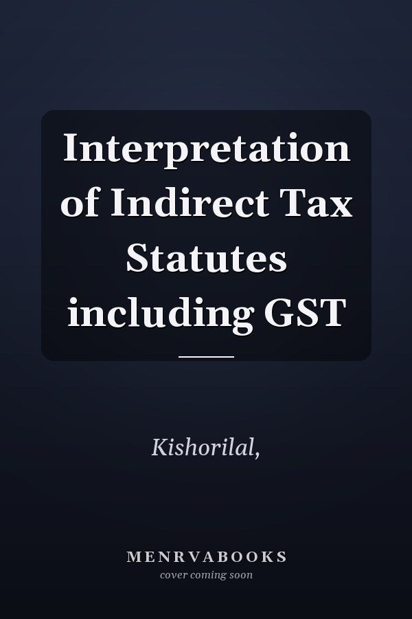 Interpretation of Indirect Tax Statutes including GST
