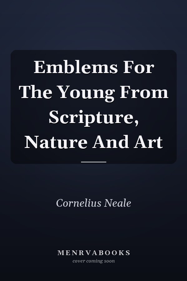 Emblems For The Young From Scripture, Nature And Art