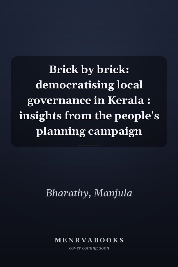 Brick by brick: democratising local governance in Kerala : insights from the people's planning campaign