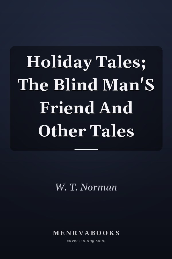 Holiday Tales; The Blind Man'S Friend And Other Tales
