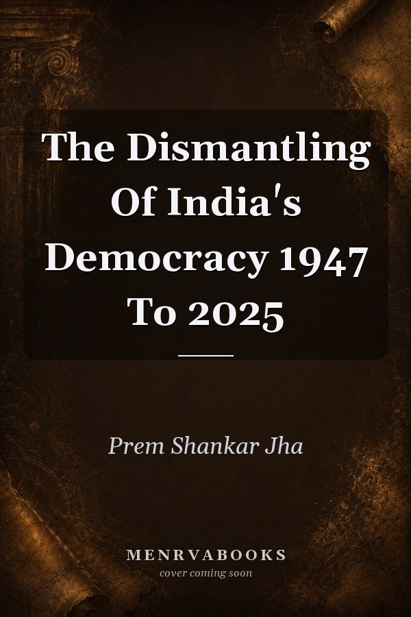The Dismantling Of India's Democracy 1947 To 2025